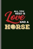All you need is Love and a Horse: For Animal Lovers Cowboy Cute Horse Designs Animal Composition Book Smiley Sayings Funny Vet Tech Veterinarian Anima