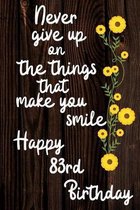 Never Give Up On The Things That Make You Smile Happy 83rd Birthday: Cute 83rd Birthday Card Quote Journal / Notebook / Diary / Greetings / Appreciati