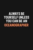 Always Be Yourself Unless You Can Be An Oceanographer: Inspirational life quote blank lined Notebook 6x9 matte finish
