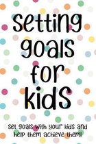 Setting Goals for Kids Set Goals With Your Kids And Help Them Achieve Them!: Setting Goals for Kids Set Goals With Your Kids And Help Them Achieve The