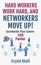 Hard Workers Work Hard, and Networkers Move Up!: Accelerate Your Career 10X Faster