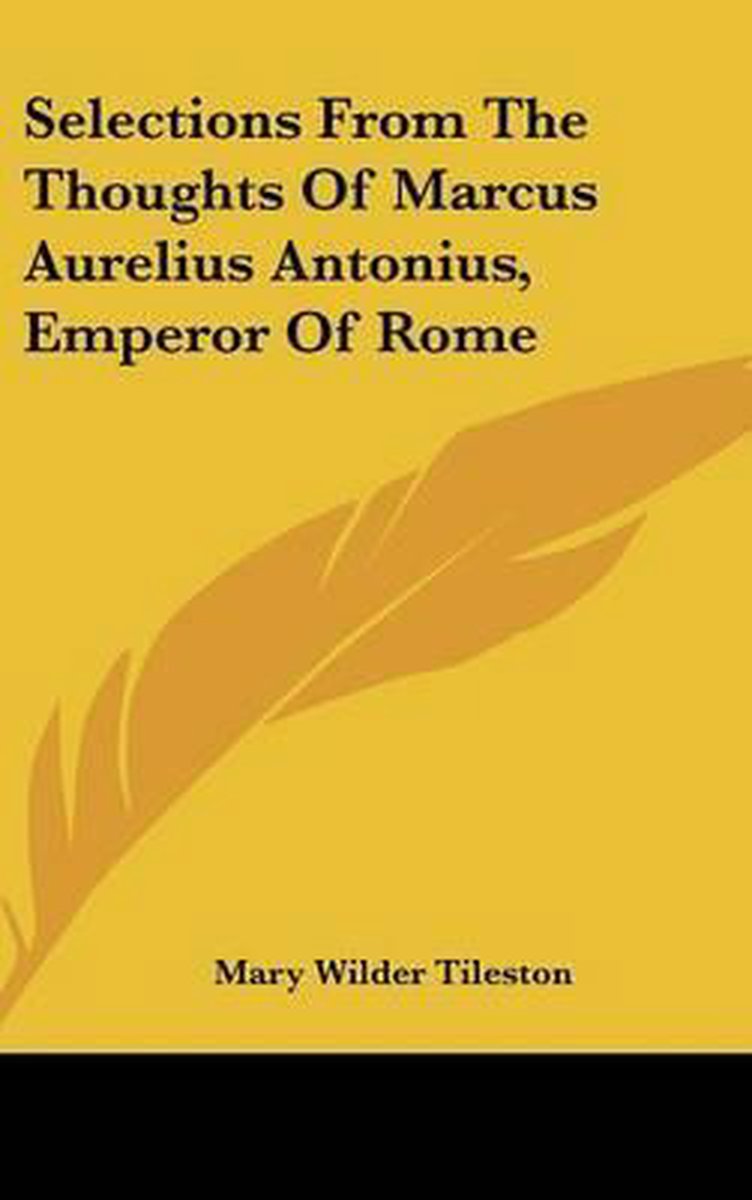 Selections From The Thoughts Of Marcus Aurelius Antonius, Emperor Of Rome van Mary Wilder Tileston