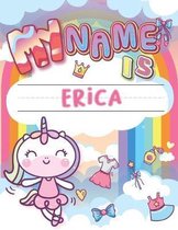 My Name is Erica: Personalized Primary Tracing Book / Learning How to Write Their Name / Practice Paper Designed for Kids in Preschool a