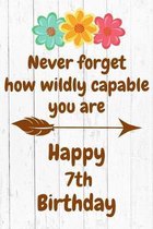 Never Forget How Wildly Capable You Are Happy 7th Birthday: Cute Encouragement 7th Birthday Card Quote Pun Journal / Notebook / Diary / Greetings / Ap