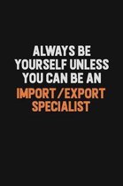 Always Be Yourself Unless You Can Be An Import/Export Specialist: Inspirational life quote blank lined Notebook 6x9 matte finish