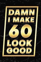 Damn I Make 60 Look Good: Happy 60th Birthday 60 Years Old Gifts