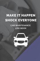 Make It Happen Shock Everyone: Car Trucks Vehicle Maintenance Repair Service Parts Mileage Record Log Book