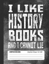 I Like History Books And I Cannot Lie Composition Book: Student College Ruled Notebook