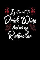 I Just Wanna Drink Wine And Pet My Rottweiler