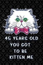 45 years old you got to be kitten me: gifts Lined Notebook / Diary / offensive Journal For Best Wishes Birthdays party, Anniversaries, and Special Eve