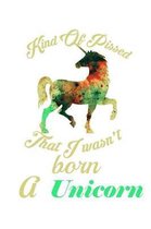 Kind Of Pissed I Wasn't Born A Unicorn: Notebook for school