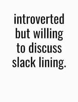 Introverted But Willing To Discuss Slack Lining: Blank Lined College Ruled Writing Composition Notebook Journal