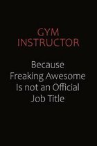 Gym Instructor Because Freaking Awesome Is Not An Official Job Title: Career journal, notebook and writing journal for encouraging men, women and kids