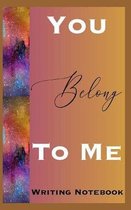 You Belong To Me Writing Notebook