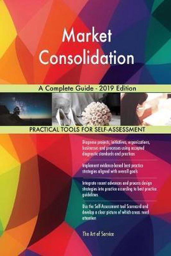 Market Consolidation A Complete Guide - 2019 Edition