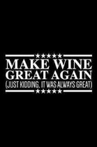 Make Wine Great Again (Just Kidding, It Was Always Great): Wine Tasting Journal for the Wine Connoisseur - Wine Lovers Gifts 6'' x 9'' 110 Page Log Book