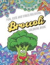 Fun Cute And Stress Relieving Broccoli Coloring Book: Find Relaxation And Mindfulness with Stress Relieving Color Pages Made of Beautiful Black and Wh