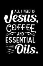 All I Need is Jesus, Coffee, and Esssential oils: 110 Pages Lined Notebook/Journal