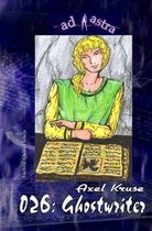 Ad Astra 026: Ghostwriter: Ghostwriter - und neun weitere Storys des Autors!