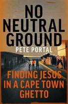 No Neutral Ground Finding Jesus in a Cape Town Ghetto