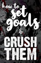 How To Set Goals & Crush Them: The Ultimate Step By Step Guide for Students on how to Set Goals and Achieve Personal Success!