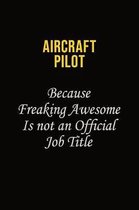 Aircraft Pilot Because Freaking Awesome Is Not An Official Job Title: Career journal, notebook and writing journal for encouraging men, women and kids