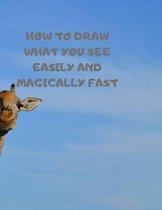 How to Draw What You See Easily and Magically Fast: This 8.5 x 11 inch 114 page Sketch Book includes a brief 4 page Instruction Section about learning