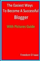 The Easiest Ways To Become A Successful Blogger With pictures Guide