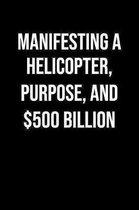 Manifesting A Helicopter Purpose And 500 Billion: A soft cover blank lined journal to jot down ideas, memories, goals, and anything else that comes to