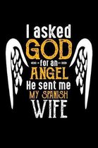 I Asked God for Angel He sent Me My Spanish Wife: 100 page 6 x 9 Daily journal perfect Gift for your lucky husband to jot down his ideas and notes