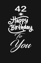 42 Happy birthday to you: funny and cute blank lined journal Notebook, Diary, planner Happy 42nd fourty-second Birthday Gift for fourty two year