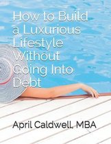 How to Build a Luxurious Lifestyle Without Going Into Debt