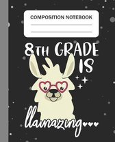 8th Grade is Llamazing - Composition Notebook: College Ruled Lined Journal for Llama Lovers Eighth Grade Students Kids and Llama teachers Appreciation