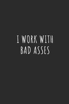 I Work with Bad Asses: Lined Journal Notebook With Quote Cover, 6x9, Soft Cover, Matte Finish, Journal for Women To Write In, 120 Page
