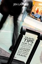 Travel Tips for the Impatient Traveler: a Guide to Easy Business and Leisure Travel