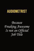 Audiometrist Because Freaking Awesome Is Not An Official Job Title: Career journal, notebook and writing journal for encouraging men, women and kids.