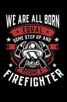 We Are All Born Equal Some Step Up And Become A Firefighter: Weekly 100 page 6 x 9 journal to jot down your ideas and notes