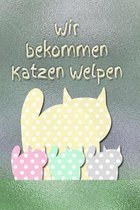 Wir bekommen Katzen Welpen: K�tzchen - Katze - Kater - Katzenbabies - Tr�chtigkeit - Welpe - Einschreibbuch - Terminplaner - Achtsamkeit - F�rsorg