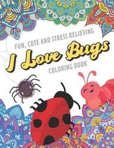 Fun Cute And Stress Relieving I Love Bugs Coloring Book: Find Relaxation And Mindfulness with Stress Relieving Color Pages Made of Beautiful Black and