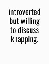 Introverted But Willing To Discuss Knapping