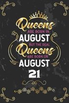 Queens Are Born In August But The Real Queens Are Born On August 21: Funny Blank Lined Notebook Gift for Women and Birthday Card Alternative for Frien