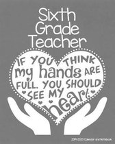Sixth Grade Teacher 2019-2020 Calendar and Notebook: If You Think My Hands Are Full You Should See My Heart: Monthly Academic Organizer (Aug 2019 - Ju