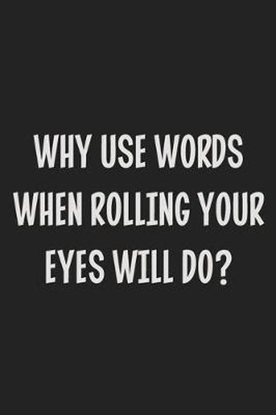 Why Use Words When Rolling Your Eyes Will Do?, Snarky Is As Sarcastic