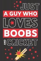 Just a Guy Who Loves Boobs and Cricket: Funny Cricket Gifts for Men... Paperback Notebook or Journal