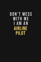 Don't Mess With Me I Am An Airline Pilot