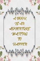 A Book Is An Adventure Waiting To Happen: Lined Journal - Flower Lined Diary, Planner, Gratitude, Writing, Travel, Goal, Pregnancy, Fitness, Prayer, D