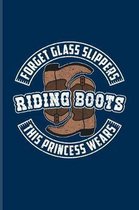 Forget Glass Slippers This Princess Wears Riding Boots: Cool Horse Saying Journal - Notebook - Workbook For Horseback, Horse Racing, Dressage & Wester
