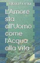 L'Amore sta all'Uomo come l'Acqua alla Vita