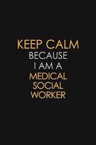 Keep Calm Because I Am A Medical Social Worker: Motivational: 6X9 unlined 129 pages Notebook writing journal