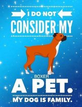 I Do Not Consider My Boxer A Pet.: My Dog Is Family.